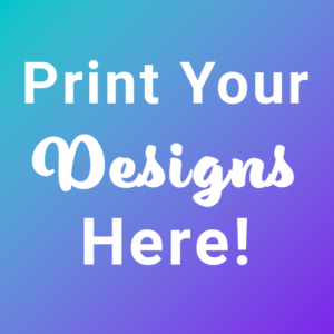 Print Your Designs Here